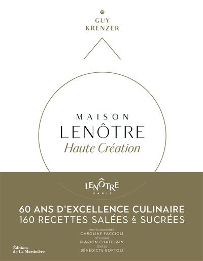 Maison Lenôtre : haute création : 60 ans d'excellence culinaire, 160 recettes salées & sucrées