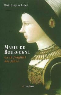 Marie de Bourgogne ou La fragilité des jours