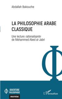 La philosophie arabe classique : une lecture rationalisante de Mohammed Abed al-Jabri
