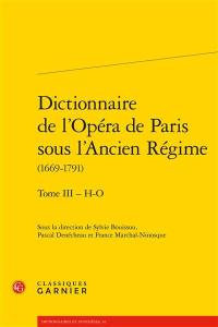 Dictionnaire de l'Opéra de Paris sous l'Ancien Régime : 1669-1791. Vol. 3. H-O