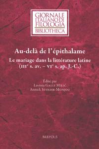 Au-delà de l'épithalame : le mariage dans la littérature latine (IIIe s. av.-VIe s. apr. J.-C.)
