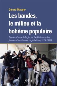 Les bandes, le milieu et la bohème populaire : études de sociologie de la déviance des jeunes des classes populaires (1975-2005)