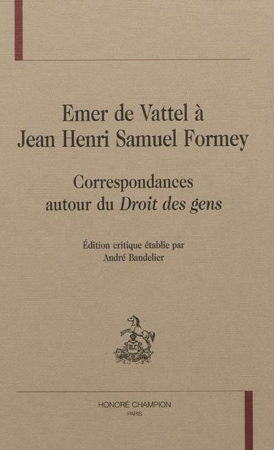 Emer de Vattel à Jean-Henri-Samuel Formey : correspondances autour du Droit des gens