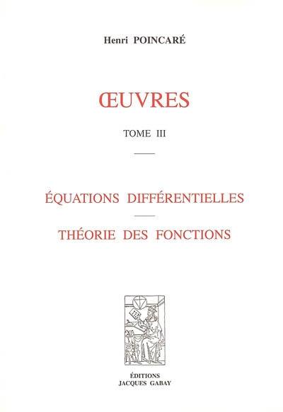 Oeuvres. Vol. 3. Equations différentielles, théorie des fonctions