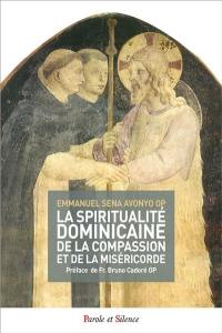 La spiritualité dominicaine de la compassion et de la miséricorde. Vol. 1. Aux sources de la spiritualité dominicaine