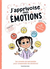 J'apprivoise mes émotions : les conseils de spécialistes pour comprendre ses émotions ! : 10 méga-tests et 30 activités, spécial 7-11 ans