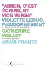Aimer, c'est écrire, et vice versa : Violette Leduc, passionnément : sur la genèse d'une oeuvre et les effets de la censure