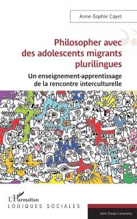 Philosopher avec des adolescents migrants plurilingues : un enseignement-apprentissage de la rencontre interculturelle