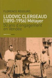 Ludovic Clergeaud (1890-1956) : métayer : 50 ans d'engagement en Vendée