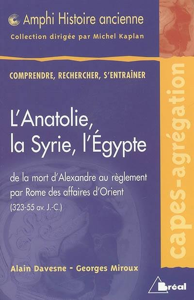 L'Anatolie, la Syrie, l'Egypte : de la mort d'Alexandre au règlement par Rome des affaires d'Orient (323-55 av. J.-C.) : Capes-agrégation