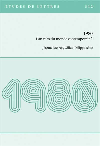 Etudes de lettres, n° 312. 1980 : l'an zéro du monde contemporain ?
