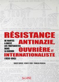Résistance antinazie, ouvrière et internationaliste : de Nantes à Brest, les trotskistes dans la guerre (1939-1945)