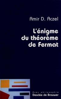 L'énigme du théorème de Fermat : récit de la découverte du plus ancien et du plus célèbre problème mathématique