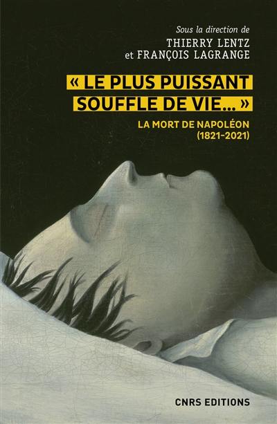 Le plus puissant souffle de vie... : la mort de Napoléon (1821-2021)