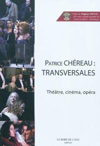 Patrice Chéreau : transversales : théâtre, cinéma, opéra