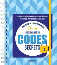 Mon carnet de codes secrets : tous les conseils pour choisir ses mots de passe, les protéger et éviter de se faire pirater !