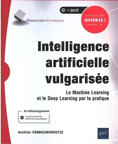 Intelligence artificielle vulgarisée : le machine learning et le deep learning par la pratique
