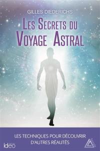 Les secrets du voyage astral : les techniques pour découvrir d'autres réalités