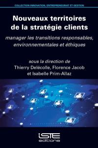 Nouveaux territoires de la stratégie clients : manager les transitions responsables, environnementales et éthiques