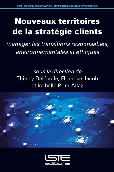 Nouveaux territoires de la stratégie clients : manager les transitions responsables, environnementales et éthiques