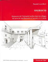 Hauran. Vol. 7. Demeures de l'Antiquité tardive dans les villages de Syrie du Sud (Batanée et Saccée), IIIe-VIe siècle