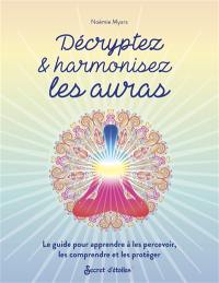Décryptez & harmonisez les auras : le guide pour apprendre à les percevoir, les comprendre et les protéger
