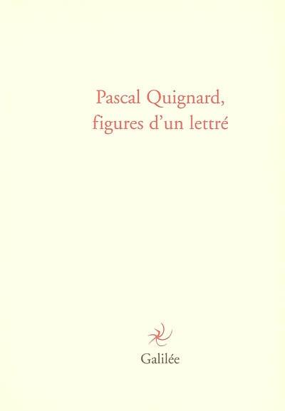 Pascal Quignard, figures d'un lettré : actes du colloque de Cerisy, 10-17 juillet 2004