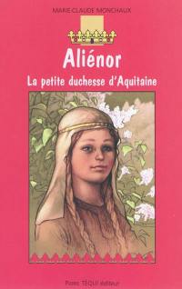 Aliénor, la petite duchesse d'Aquitaine : roman historique
