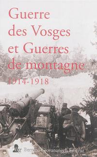 Guerre des Vosges et guerres de montagne : 1914-1918 : actes du colloque international des 21, 22 et 23 mai 2015, Epinal-Colmar