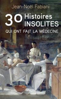 30 histoires insolites qui ont fait la médecine