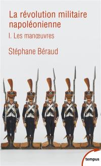 La révolution militaire napoléonienne. Vol. 1. Les manoeuvres