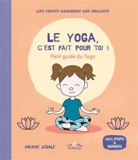 Le yoga, c'est fait pour toi ! : petit guide du yoga