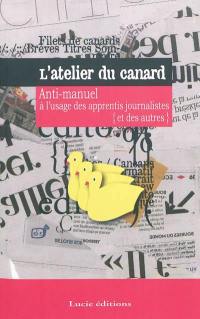 L'atelier du canard : anti-manuel à l'usage des apprentis journalistes (et des autres)