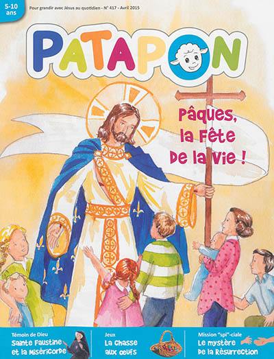 Patapon : mensuel catholique des enfants dès 5 ans, n° 417. Pâques, la fête de la vie !