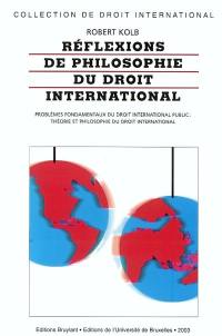 Réflexions de philosophie du droit international : problèmes fondamentaux de droit international public : théorie et philosophie du droit international