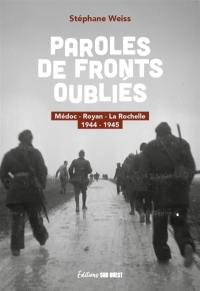 Paroles de fronts oubliés : Médoc, Royan, La Rochelle : 1944-1945