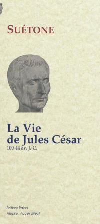 La vie de Jules César : 100-44 av. J.-C.