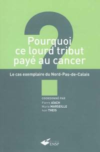 Pourquoi ce lourd tribut payé au cancer ? : le cas exemplaire du Nord-Pas-de-Calais