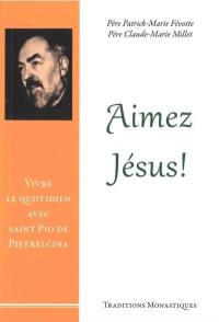 Aimez Jésus ! : vivre le quotidien avec saint Pio de Pietrelcina