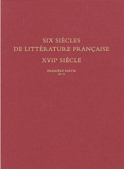 Six siècles de littérature française, XVIIe siècle : bibliothèque Jean Bonna. Vol. 1. Première partie : A-L