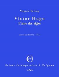 Victor Hugo, l'âme des aigles : lettres d'exil (1851-1871)