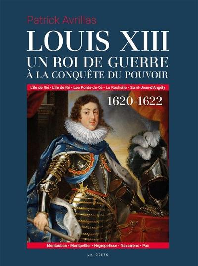 Louis XIII : un roi de guerre à la conquête du pouvoir : 1620-1622