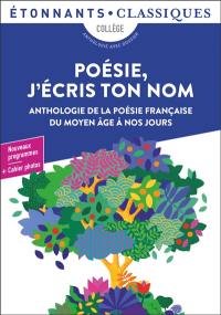 Poésie, j'écris ton nom : anthologie de la poésie française du Moyen Age à nos jours