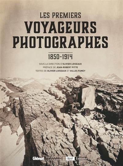 Les premiers voyageurs photographes : 1850-1914