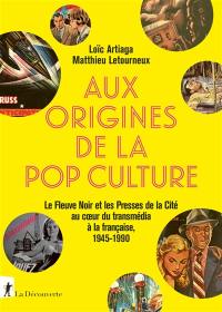 Aux origines de la pop culture : le Fleuve noir et les Presses de la Cité au coeur du transmédia à la française, 1945-1990