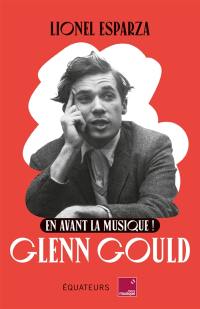 Glenn Gould : en avant la musique !