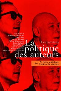 Petite anthologie des Cahiers du cinéma. Vol. 5. La politique des auteurs, les entretiens : les cahiers du cinéma 1951-1963