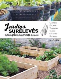 Jardins surélevés : cultiver plus dans moins d'espace : en caisses, sur pieds, en palettes, en sacs, sur buttes, sur le toit...
