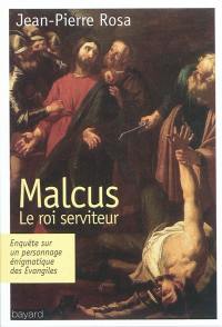 Malcus : le roi serviteur : enquête sur un personnage énigmatique des Evangiles