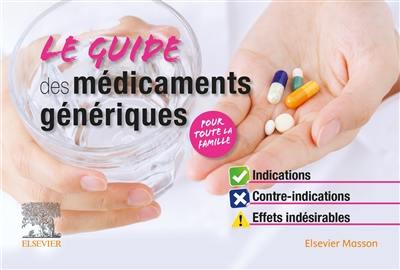 Le guide des médicaments génériques : indications, contre-indications, effets indésirables : pour toute la famille